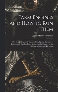 bokomslag Farm Engines and how to run Them; the Young Engineer's Guide ... With Special Attention to Traction and Gasoline Farm Engines, and a Chapter on the Science of Successful Threshing