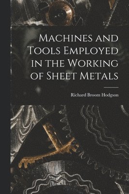 Machines and Tools Employed in the Working of Sheet Metals