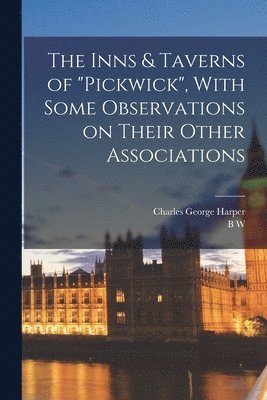 Charles George Harper, B W 1865-1925 Matz - Inns & Taverns of "Pickwick", With Some Observations on Their Other Associations, Häftad