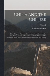 bokomslag China and the Chinese: Their Religion, Character, Customs, and Manufactures: the Evils Arising From the Opium Trade: With a Glance at our Rel