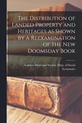 The Distribution of Landed Property and Heritages as Shown by a Reexamination of the new Doomsday Book 1