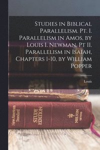 bokomslag Studies in Biblical Parallelism. Pt. I. Parallelism in Amos, by Louis I. Newman. Pt II. Parallelism in Isaiah, Chapters 1-10, by William Popper