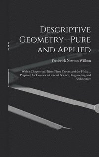 bokomslag Descriptive Geometry--pure and Applied; With a Chapter on Higher Plane Curves and the Helix ... Prepared for Courses in General Science, Engineering and Architecture