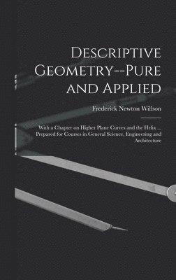 bokomslag Descriptive Geometry--pure and Applied; With a Chapter on Higher Plane Curves and the Helix ... Prepared for Courses in General Science, Engineering and Architecture