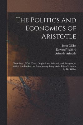 bokomslag The Politics and Economics of Aristotle: Translated, With Notes, Original and Selected, and Analyses, to Which are Prefixed an Introductory Essay and