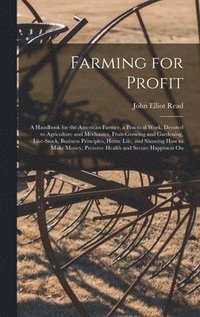 bokomslag Farming for Profit; A Handbook for the American Farmer, a Practical Work, Devoted to Agriculture and Mechanics, Fruit-growing and Gardening, Live-stock, Business Principles, Home Life, and Showing ...