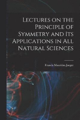 Lectures on the Principle of Symmetry and its Applications in all Natural Sciences 1