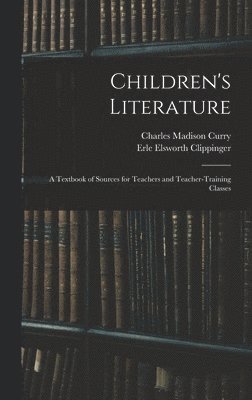 bokomslag Children's Literature; a Textbook of Sources for Teachers and Teacher-training Classes