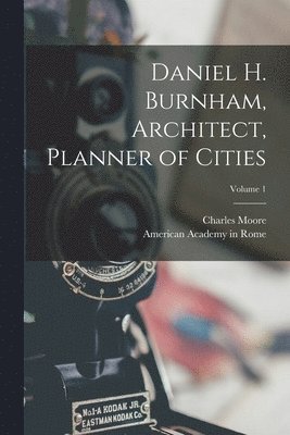 bokomslag Daniel H. Burnham, Architect, Planner of Cities; Volume 1