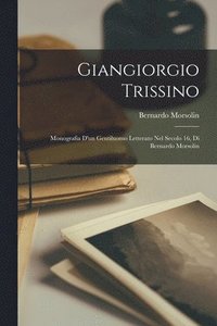bokomslag Giangiorgio Trissino; monografia d'un gentiluomo letterato nel secolo 16, di Bernardo Morsolin