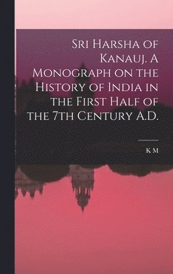 Sri Harsha of Kanauj. A Monograph on the History of India in the First Half of the 7th Century A.D. 1