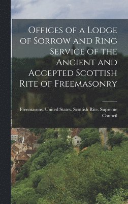 bokomslag Offices of a Lodge of Sorrow and Ring Service of the Ancient and Accepted Scottish Rite of Freemasonry