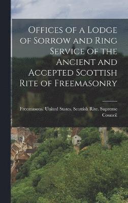 Offices of a Lodge of Sorrow and Ring Service of the Ancient and Accepted Scottish Rite of Freemasonry 1