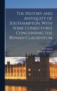 bokomslag The History and Antiquity of Southampton, With Some Conjectures Concerning the Roman Clausentum