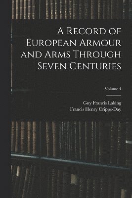 bokomslag A Record of European Armour and Arms Through Seven Centuries; Volume 4