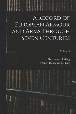 Record of European Armour and Arms Through Seven Centuries; Volume 4