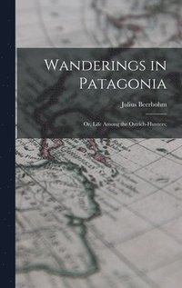 bokomslag Wanderings in Patagonia; or, Life Among the Ostrich-hunters;