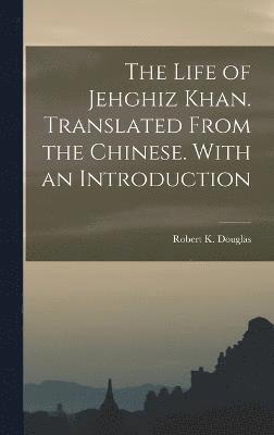 Life of Jehghiz Khan. Translated From the Chinese. With an Introduction