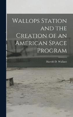 Harold D Wallace, Harold D. Wallace - Wallops Station and the Creation of an American Space Program, Inbunden