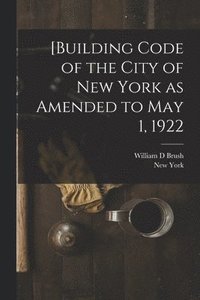 bokomslag [Building Code of the City of New York as Amended to May 1, 1922