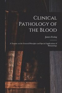 bokomslag Clinical Pathology of the Blood; a Treatise on the General Principles and Special Applications of Hematology