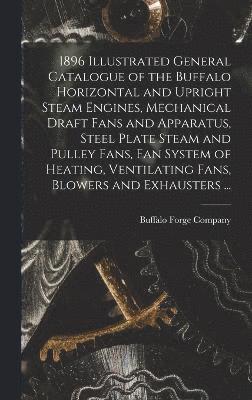 1896 Illustrated General Catalogue of the Buffalo Horizontal and Upright Steam Engines, Mechanical Draft Fans and Apparatus, Steel Plate Steam and Pulley Fans, fan System of Heating, Ventilating 1