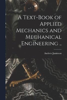 bokomslag A Text-book of Applied Mechanics and Mechanical Engineering ..