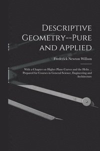 bokomslag Descriptive Geometry--pure and Applied; With a Chapter on Higher Plane Curves and the Helix ... Prepared for Courses in General Science, Engineering and Architecture