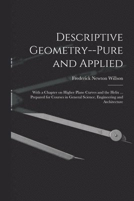 bokomslag Descriptive Geometry--pure and Applied; With a Chapter on Higher Plane Curves and the Helix ... Prepared for Courses in General Science, Engineering and Architecture