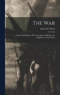 bokomslag war; "Stonewall" Jackson, his Campaigns and Battles, the Regiment as I saw Them
