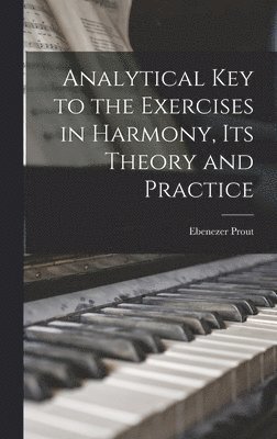Ebenezer Prout - Analytical key to the Exercises in Harmony, its Theory and Practice, Inbunden