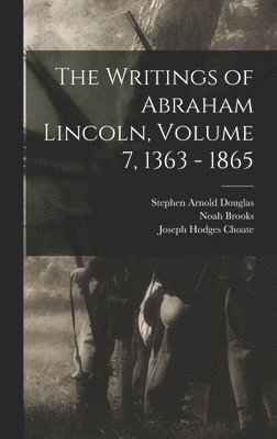 Joseph Hodges Choate, Stephen Arnold Douglas, Carl Schurz - Writings of Abraham Lincoln, Volume 7, 1363 - 1865, Inbunden