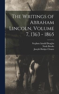 The Writings of Abraham Lincoln, Volume 7, 1363 - 1865 1