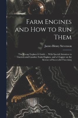 bokomslag Farm Engines and how to run Them; the Young Engineer's Guide ... With Special Attention to Traction and Gasoline Farm Engines, and a Chapter on the Science of Successful Threshing