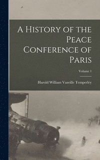 bokomslag A History of the Peace Conference of Paris; Volume 1