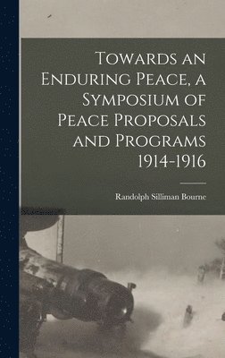 Towards an Enduring Peace, a Symposium of Peace Proposals and Programs 1914-1916 1