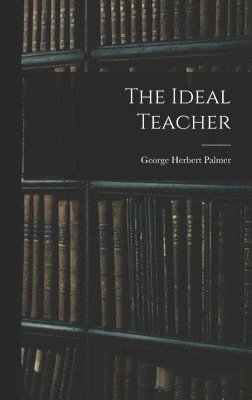 George Herbert Palmer - Ideal Teacher, Inbunden