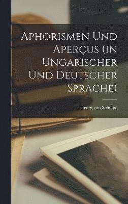 Schulpe Georg Von, Georg von, Schulpe - Aphorismen Und Aperçus (in Ungarischer Und Deutscher Sprache), Inbunden