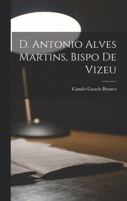 Camilo Castelo Branco - D. Antonio Alves Martins, bispo de Vizeu, Inbunden