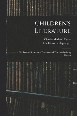 bokomslag Children's Literature; a Textbook of Sources for Teachers and Teacher-training Classes