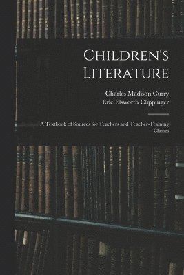 bokomslag Children's Literature; a Textbook of Sources for Teachers and Teacher-training Classes