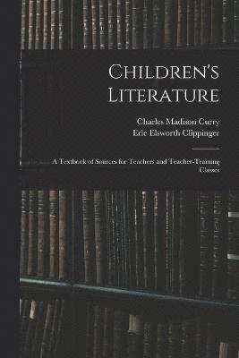 Children's Literature; a Textbook of Sources for Teachers and Teacher-training Classes 1