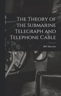 bokomslag Theory of the Submarine Telegraph and Telephone Cable