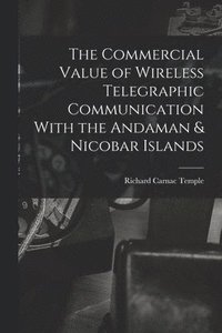bokomslag The Commercial Value of Wireless Telegraphic Communication With the Andaman & Nicobar Islands