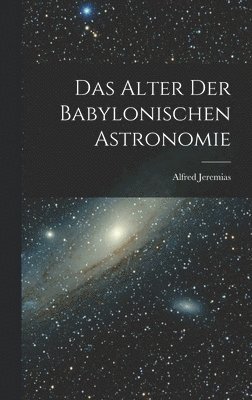 Alfred Jeremias, Alfred, 1864-1935, Jeremias - Alter Der Babylonischen Astronomie, Inbunden