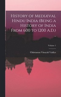 bokomslag History of Medival Hindu India (being a History of India From 600 to 1200 A.D.) ..; Volume 1