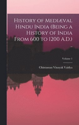 bokomslag History of Medival Hindu India (being a History of India From 600 to 1200 A.D.) ..; Volume 1