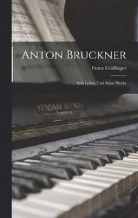 bokomslag Anton Bruckner; Sein Leben Und Seine Werke