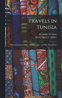 bokomslag Travels in Tunisia; With a Glossary, a map, a Bibliography, and Fifty Illustrations