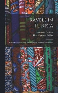 bokomslag Travels in Tunisia; With a Glossary, a map, a Bibliography, and Fifty Illustrations